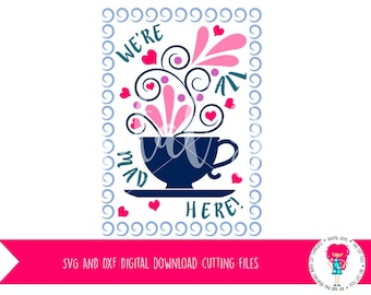 We're All Mad Here! Tea Cup SVG /DXF Cutting file for Cricut Explore / Silhouette Cameo & PNG Clipart, Digital Download, Commercial Use Ok