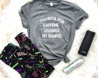 Mom t-shirt, Thankful for caffeine leggings and dry shampoo, Mom Shirts, Mom of toddlers, Funny mom shirts, Trendy mom shirt, gift for wife