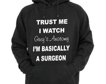 Greys Anatomy Hoodie Sweatshirt ( Trust me I watch Grey's Anatomy I'm Basically A Surgeon ) A Beautiful Day To Save Lives