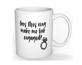 Does This Ring Make Me Look Engaged Mug. Engagement Mug. Wedding Mug. #engaged! Engagement Gift! Bridal Shower Gift. Bride to Be Gift.