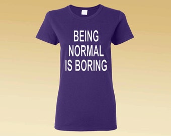 being normal is boring shirt