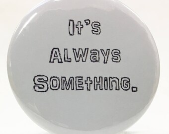2 1/4" pin back button, It's Always Something.