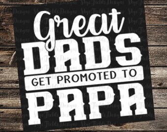 Great Dads Get Promoted to Papa SVG, Silhouette Studio, Cameo, Cricut, Shirt, Father's Day, Grandpa, papa, Papaw, Grandfather