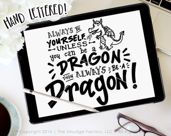 Dragon SVG Cut File, Be Yourself, Unless You Can Be A Dragon, Then Always Be A Dragon, Hand Lettered, Silhouette, Cricut, Dragon Quote