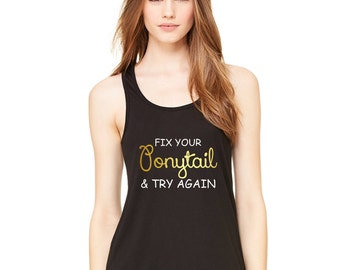 Fix Your Ponytail And Try Again, Gold Vinyl(ponytail),Flowy Racerback Tank, Wife Shirt, inspirational Shirt, workout tank, Exercise shirt