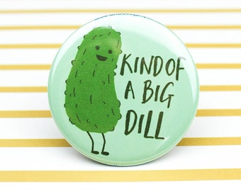 Kind Of A Big Dill Pin Back Button - Funny Pickle Button - Pickle Pun - Funny Fridge Magnet - Pickle Magnet - Funny Button