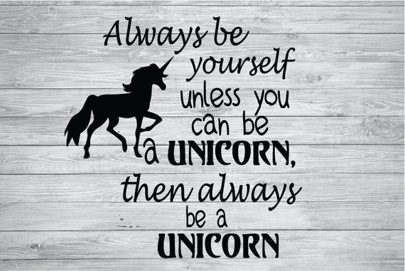 Always be yourself unless you can be a unicorn by ...