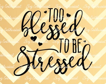Too Blessed to be Stressed SVG, Grateful SVG, Positive quote svg, Blessed SVG, Happy Svg, Thankful Svg Clip Art, Vector, Svg Sayings