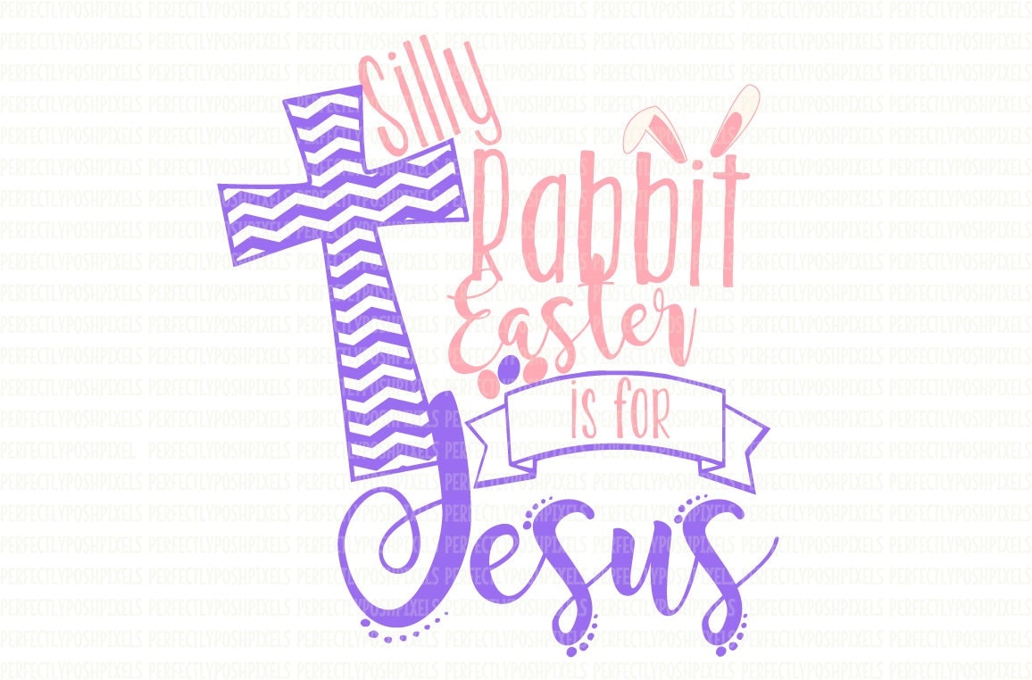 Silly Rabbit Easter is for Jesus SVG File DXF eps png jpg