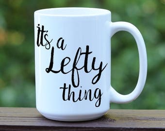 It's a Lefty Thing, Left Handed Mug, Gift for Leftys, Custom Left Handed Mug, Custom coffee cup, custom coffee mug, funny coffee mug, gift