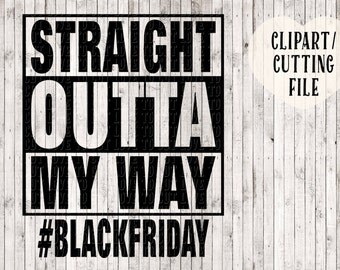 straight outta svg, straight outta my way svg, black friday svg, thanksgiving svg, Christmas svg, silhouette cut files, svg files for cricut