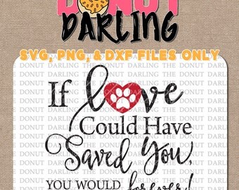 Instant Download: If love could have saved you svg / dxf / png - iron on - Cutting File, Vinyl Cutting - Pet Memory - In memory of SVG