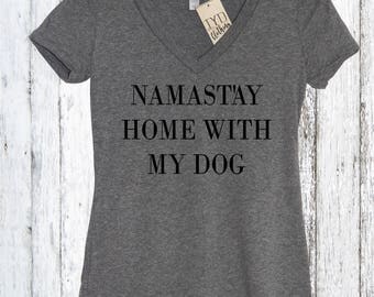 Namastay Home With My Dog V Neck Shirt, Namaste, Work out Shirt, Barre, Pilates, Crossfit Shirt, Yoga, Athleisure, Weekend, puppy, Dog lover