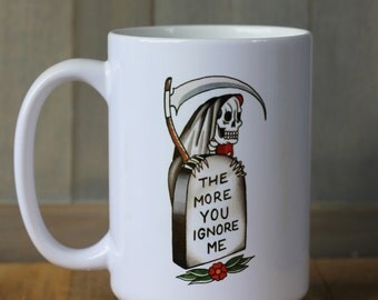 Reaper "The more you ignore me" Morrissey lyrics coffee mug! 15 ounce ceramic coffee cup with reaper tattoo design!