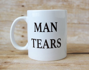 Man Tears//Coffee Mug//Coffee Lovers// Gifts for Her//Girl Gifts//Gifts for Friends//Sassy Mugs