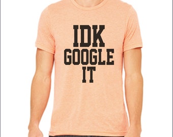 idk google it t shirt