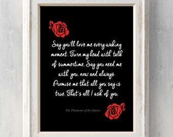Say you'll love me every waking moment. That's all I ask of you. The Phantom Of the Opera Quote Print. All Prints BUY 2 GET 1 FREE!