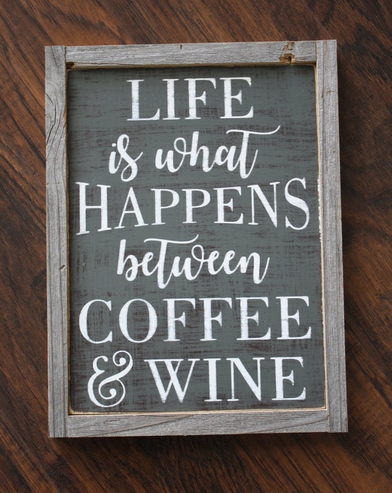 Life Is What Happens Between Coffee & Wine by RusticDisposition
