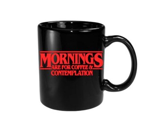 Stranger Things- coffee and contemplation- mornings are for coffee and contemplation mug 12oz or 14oz