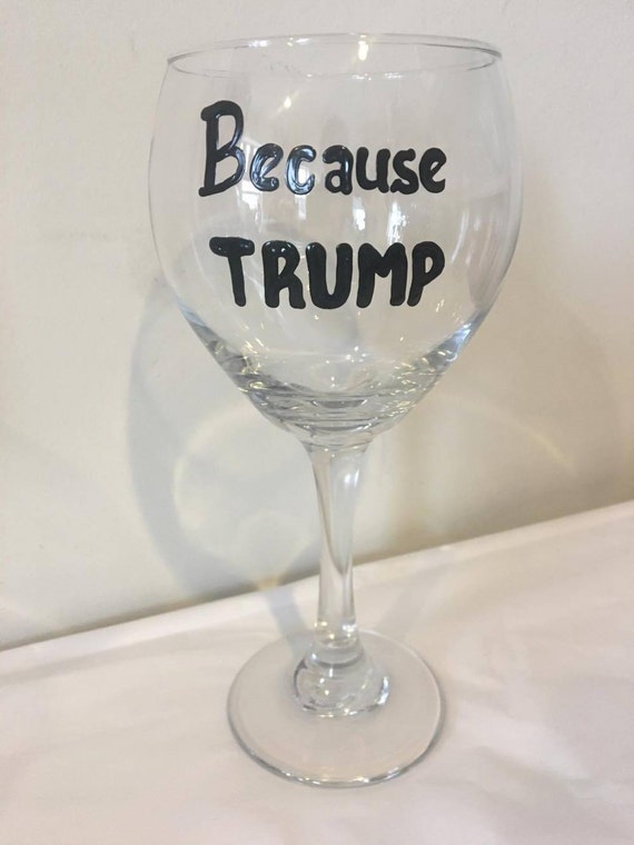 Because Trump Wine Glass