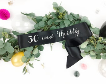 Birthday Sash, 30th birthday sash, 30 and thirsty sash, thirty and thirsty birthday sash, birthday girl, dirty 30 sash, any age sash