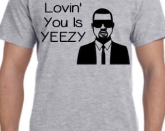 Lovin' You Is Yeezy - Funny Shirt, Kanye, Valentine's Day T-Shirt, Funny Valentine, Valentine's Day Shirt, Yeezy, Ladies Shirt, Mens Shirt