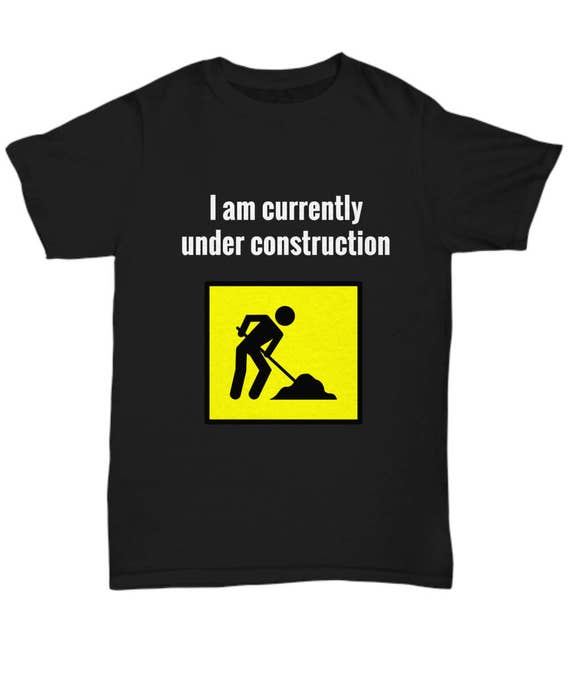 I Am Currently Under Construction Funny Shirt