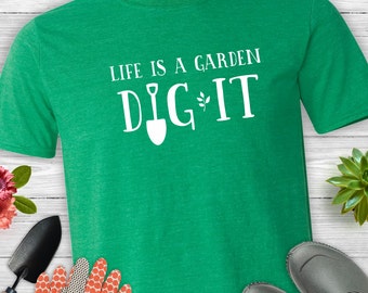 life's a garden dig it t shirt