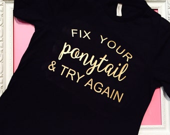 Fix Your Ponytail Shirt **UNISEX FIT**