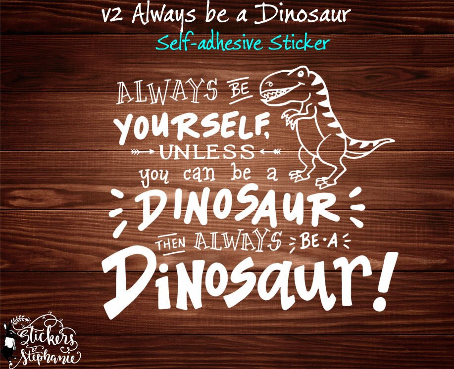 v2 STICKER Always be Yourself Unless You can be a Dinosaur