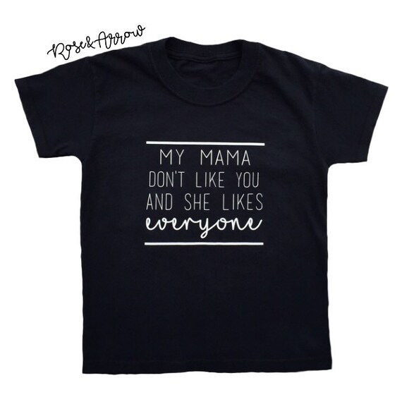 Items similar to My Mama Dont Like You And She Likes Everyone Shirt ...