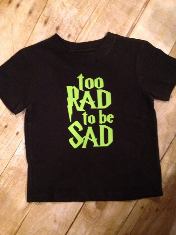 too rad to be sad shirt