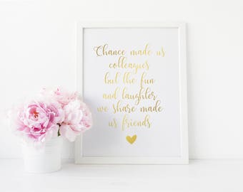 Chance Made Us Colleagues But The Fun And Laughter We Share Made Us Friends, Real Foil Print, Friend Gift, Colleague Gift,