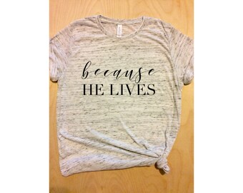 because he lives t-shirt / graphic tee / women's t-shirt / christian shirt
