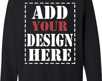 Design Your Own Customized Sweatshirt - Add your Picture Photo Image Text Print - Personalized High Quality Sweatshirt