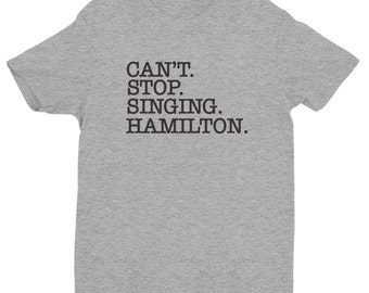 Can't Stop Singing Hamilton t-shirt, Hamilton Musical, Hamilton Broadway, Hamilton Shirt, Hamilton gift, Hamilton funny, Hamilton Chicago