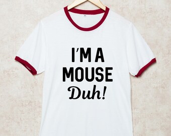 I'm a Mouse Duh Shirts Funny Tshirt Slogan T Shirt gift for friend White Size S , M , L , XL , 2XL , 3XL three color ring