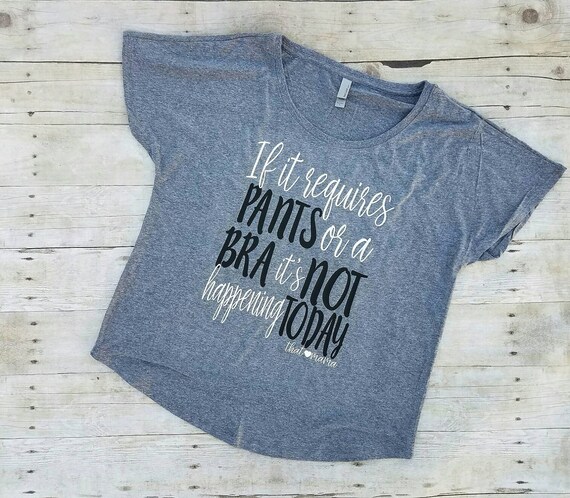 Mom shirt No Pants or Bra Funny Shirt Flowy Shirt