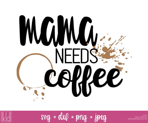 Download Mama Needs Coffee - Mom Quote svg - Coffee svg - Tired ...