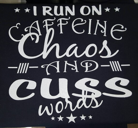 I Run On Caffeine Chaos and Cuss Words