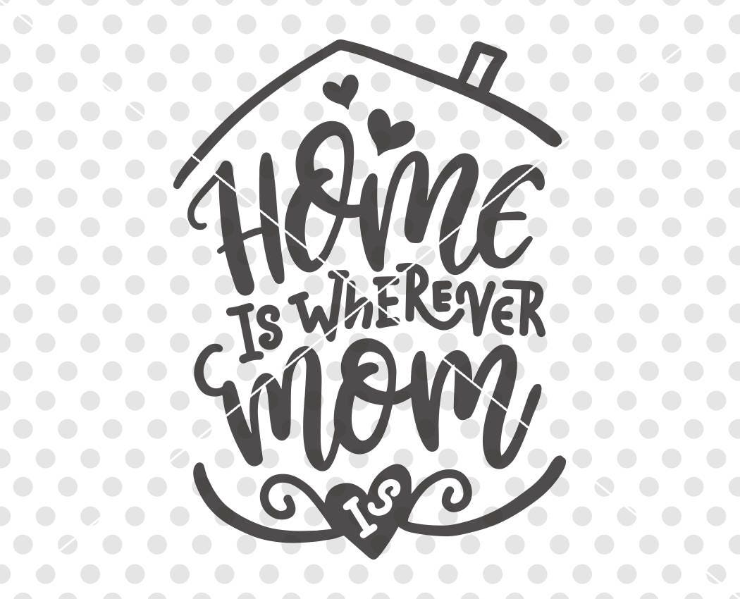 Home IS Wherever Mom Is SVG DXF Cutting File Mom Mother Home