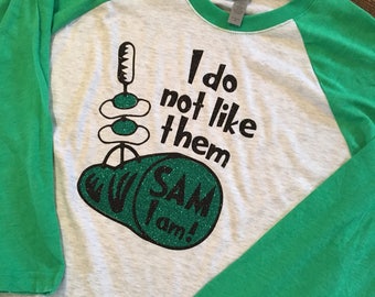 I do not like them Sam I am Girl's and women's 3/4 sleeve raglan shirt. Green eggs and ham shirt, Dr. Seuss shirt, read across America shirt