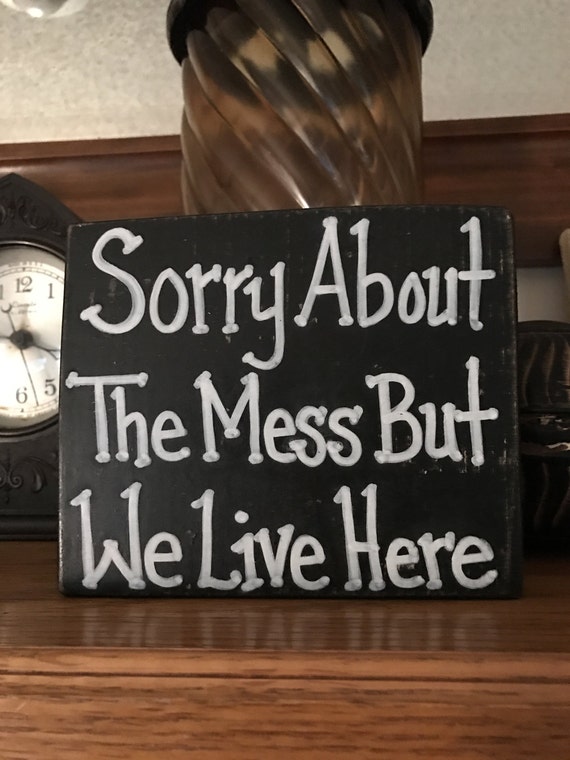 Sorry About The Mess But We Live Here Wood Shelf Sitter Sign