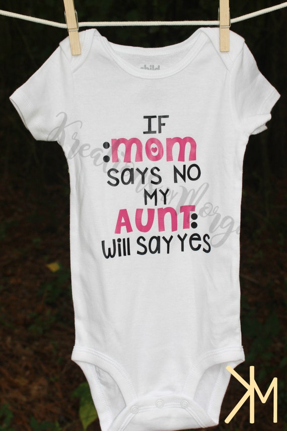 Items Similar To If Mom Says No My Aunt Will Say Yes Onesie On Etsy 