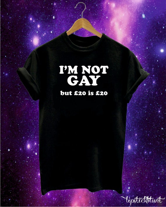 I M Not Gay But 20 Is 20 Printed T Shirt Funny Homo Lgbt