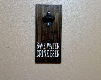 Save Water, Drink Beer - Beer Bottle Opener - Bottle Opener - Gift for Him - Gift for Dad - Beer Opener - Father's Day Gift