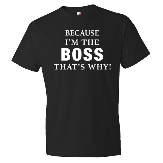 Because I'm The Boss That's Why Shirt Boss Shirt