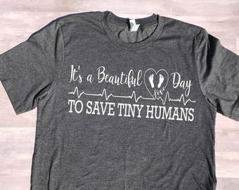 It's a beautiful day to save tiny humans / nurse shirt / nicu nurse / nursery nurse / nurse gift / nurses day / baby nurse / nurses week /