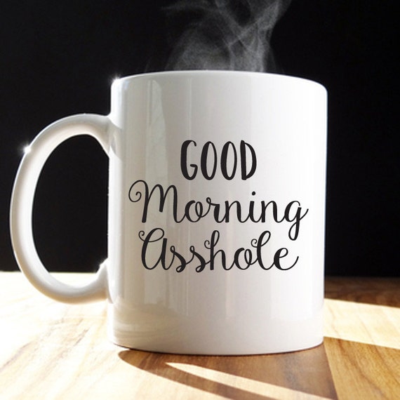 Good Morning Asshole 11 oz White Coffee Mug Bridesmaid Gift