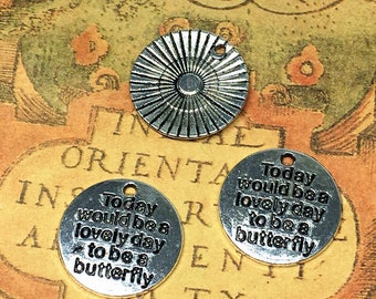 10pcs Today would be a lovely day to be a butterfly Charms silver Tone metal Charm Pendant 20mm